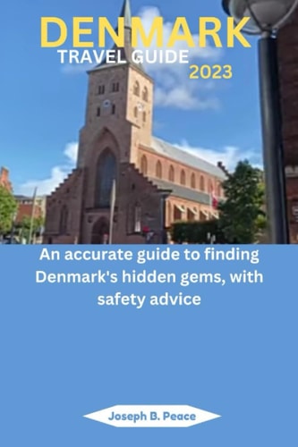 Denmark Travel Guide 2023 An Accurate Guide to Finding Denmark's Hidden Gems, with Safety Advice