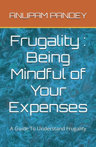 Frugality Being Mindful of Your Expenses: A Guide To Understand Frugality