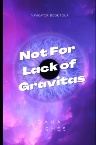 Not For Lack of Gravitas Navigator: Book Four