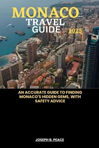 Monaco Travel Guide 2023 An Accurate Guide to Finding Monaco's Hidden Gems, with Safety Advice