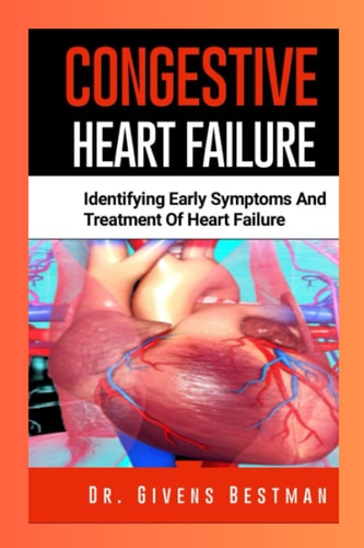 Congestive Heart Failure Identifying Early Symptoms and Treatment of Heart Failure