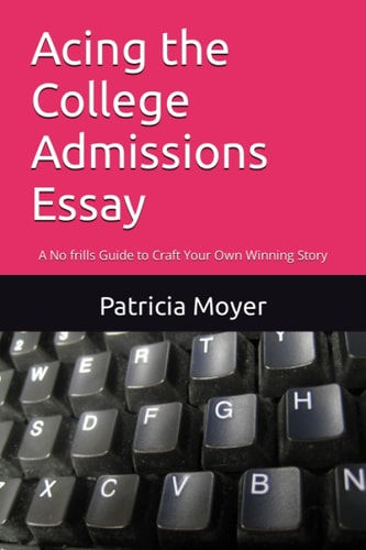 Acing the College Admissions Essay A No Frills Guide to Craft Your Own Winning Story