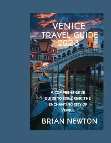 VENICE TRAVEL GUIDE A Comprehensive Guide to Exploring the Enchanting City of Venice