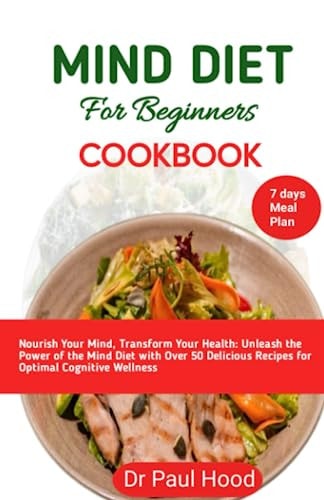 Mind Diet Cookbook for Beginners Nourish Your Mind, Transform Your Health: Unleash the Power of the Mind Diet with Delicious Recipes for Optimal Cognitive Wellness