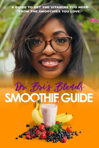 Dr. Bri's Blends Smoothie Guide A Guide To Get The Vitamins You Need From The Smoothies You Love