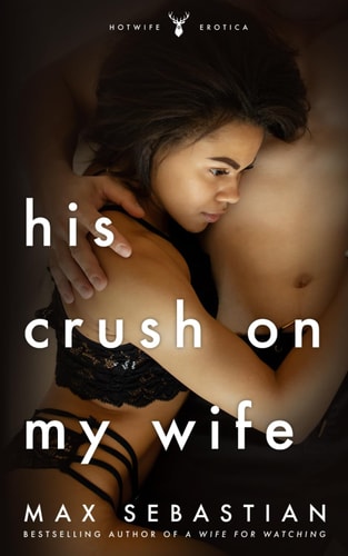 His Crush On My Wife A Hotwife Novel
