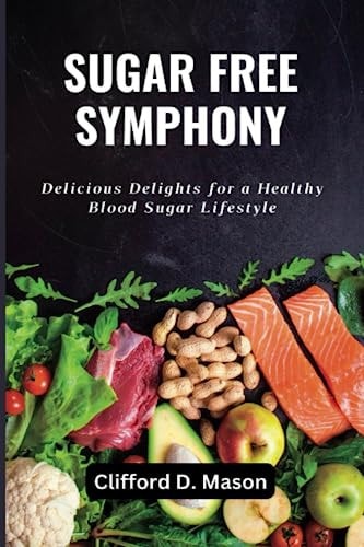 Sugar Free Symphony Delicious Delights for a Healthy Blood Sugar Lifestyle