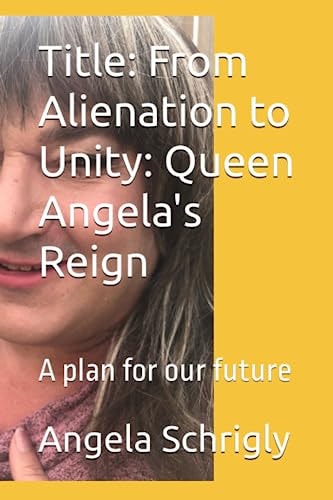 Title: From Alienation to Unity: Queen Angela's Reign: A plan for our future
