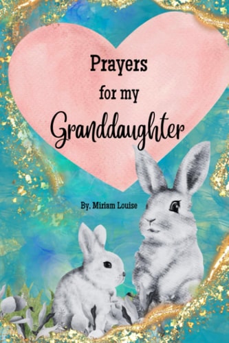Prayers for My Granddaughter Christian Prayers for a Granddaughter from a Grandma