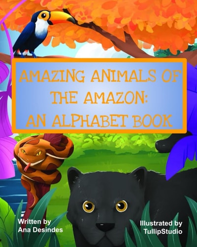 Amazing Animals of the Amazon An Alphabet Book
