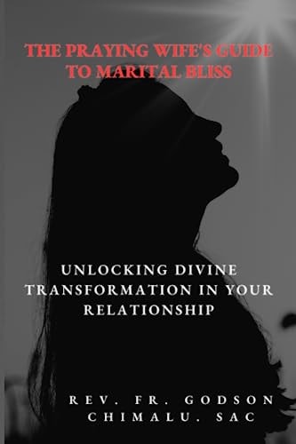 The Praying Wife's Guide to Marital Bliss Unlocking Divine Transformation in Your Relationship