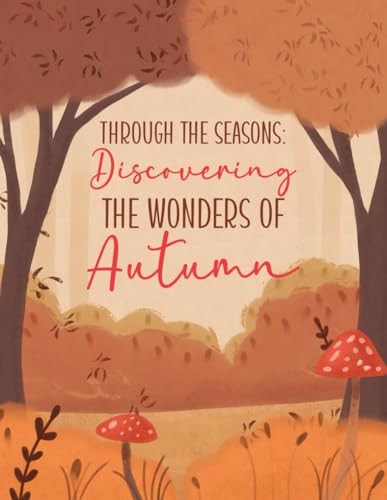 Through the Seasons Discovering the Magic of Autumn: (Fall Picture Book for Children & Toddlers)