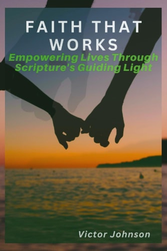 Faith That Works Empowering Lives Through Scripture's Guiding Light