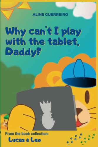 Why Can't I Play with the Tablet, Daddy? From the Book Collection: Lucas & Leo