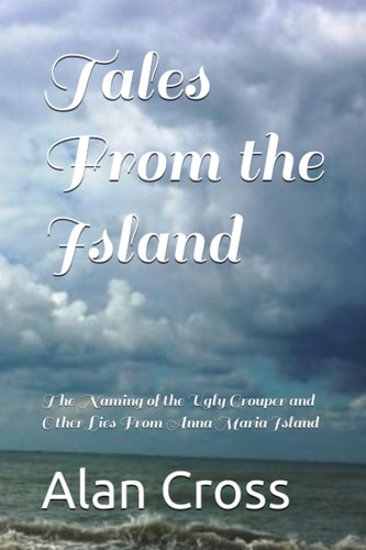 TALES FROM THE ISLAND The Naming of the Ugly Grouper and Other Lies from Anna Maria Island