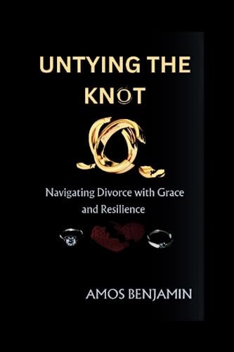 Untying The Knot Navigating Divorce with Grace and Resilience