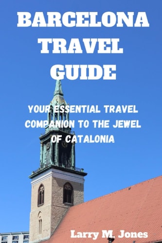 Barcelona Travel Guide Your Essential Travel Companion to the Jewel of Catalonia