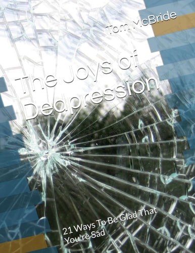 The Joys of Dedpression 21 Ways To Be Glad That You're Sad