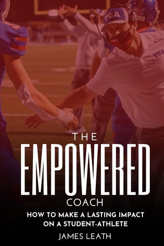 The Empowered Coach How to Make a Lasting Impact on a Student-Athlete