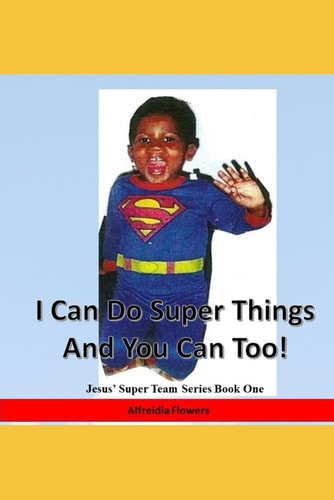 I Can Do Super Things and You Can Too! Jesus' Super Team Series Book One