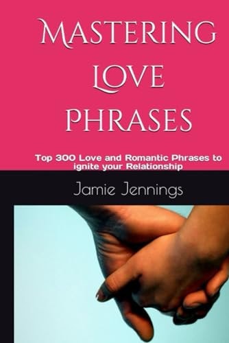 Mastering Love Phrases Top 300 Love and Romantic Phrases to Ignite Your Relationship