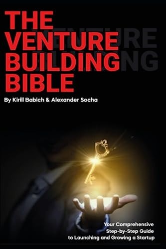 The Venture Building Bible Your Comprehensive Step-by-Step Guide to Launching and Growing a Startup