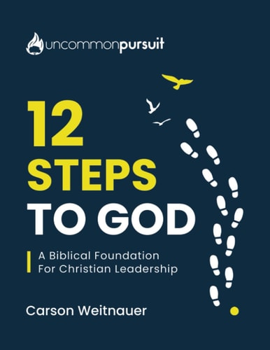 12 Steps To God A Biblical Foundation For Christian Leadership