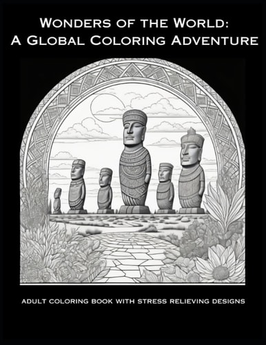 Wonders of the World A Global Coloring Adventure: Adult Coloring Book with Stress Relieving Designs