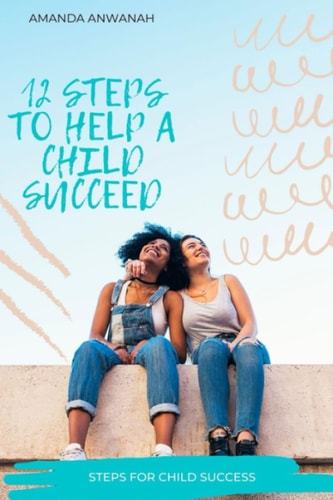 12 Steps to Help a Child Succeed Steps to a Child Success
