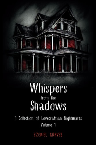 Whispers from the Shadows A Collection of Lovecraftian Nightmares, Volume 1