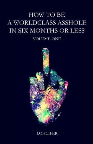 How To Be A Worldclass Asshole In Six Months Or Less