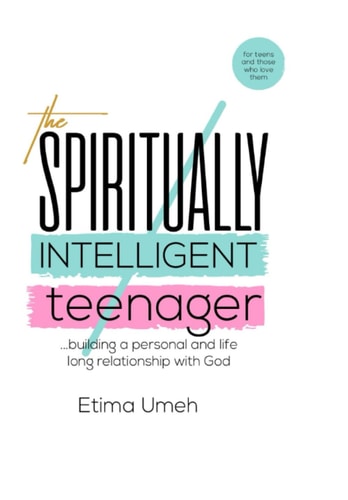 The Spiritual Intelligent Teenager Building a Personal and Life Long Relationship with God