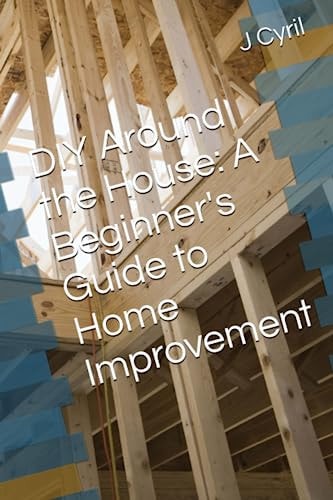 DIY Around the House A Beginner's Guide to Home Improvement