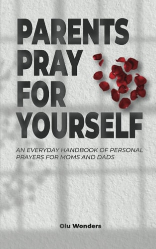 Parents Pray for Yourself An Everyday Handbook of Personal Prayers for Moms and Dads