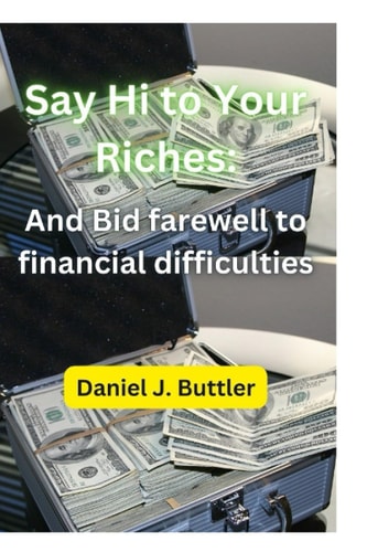 Say Hi To Your Riches And Bid Farewell to Financial Difficulties