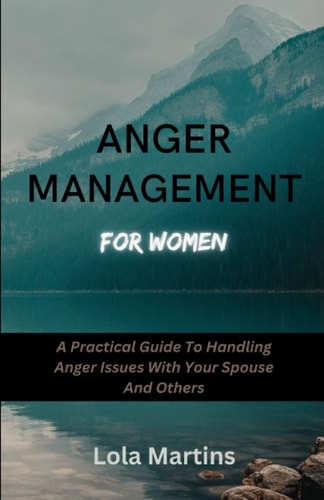 Anger Management For Women A Practical Guide To Handling Anger Issues With Your Spouse And Others