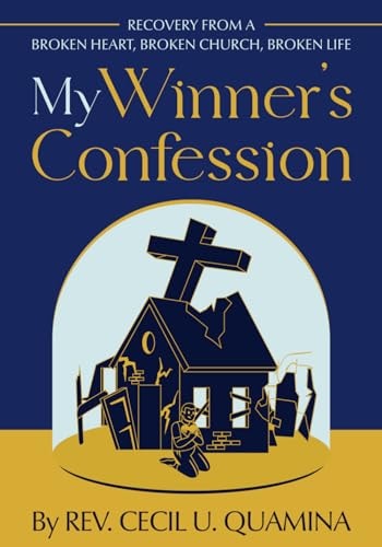 My Winner's Confession Recovery from a Broken Heart, Broken Church, Broken Life