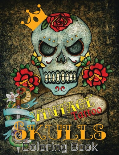 Vintage Tattoo Skulls - Coloring Book Retro and Modern Designs For Teens and Adults
