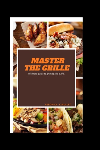 Master the Grille Ultimate Guide to Grilling Like a Pro