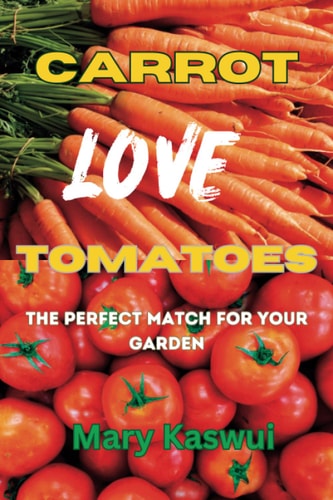 Carrot Loves Tomatoes The Perfect Match for Your Garden 2023