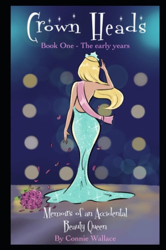 Crown Heads Book One, The Early Years: Memoirs of an Accidental Beauty Queen