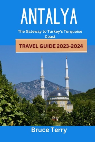 Antalya Travel Guide 2023-2024 The Gateway to Turkey's Turquoise Coast