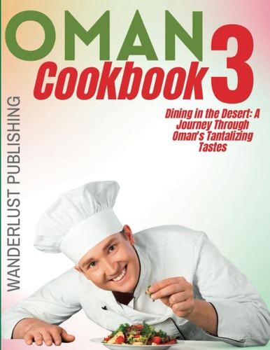 Oman Cookbook3 Dinning In The Desert: A Journey Through Oman's Tantalizing Tastes