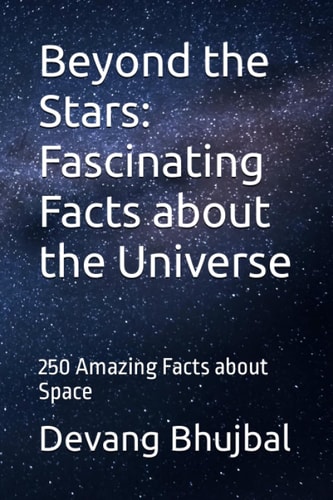 Beyond the Stars Fascinating Facts about the Universe: 250 Amazing Facts about Space