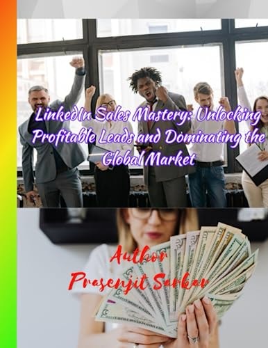 LinkedIn Sales Mastery Unlocking Profitable Leads and Dominating the Global Market