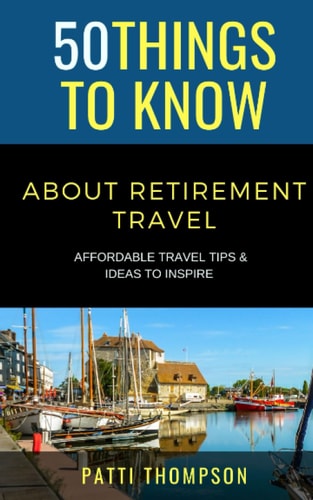50 Things to Know about Retirement Travel Affordable Travel Tips & Ideas to Inspire
