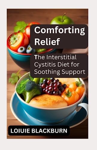 Comforting Relief The Interstitial Cystitis Diet for Soothing Support