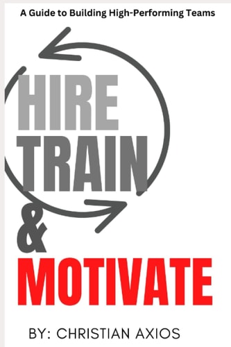 Hire, Train, & Motivate A Guide to Building High-Performing Teams