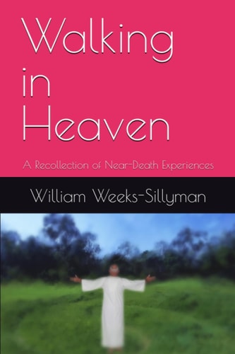 Walking in Heaven A Recollection of Near-Death Experiences
