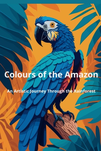 Colours of the Amazon An Artistic Journey Through the Rainforest
